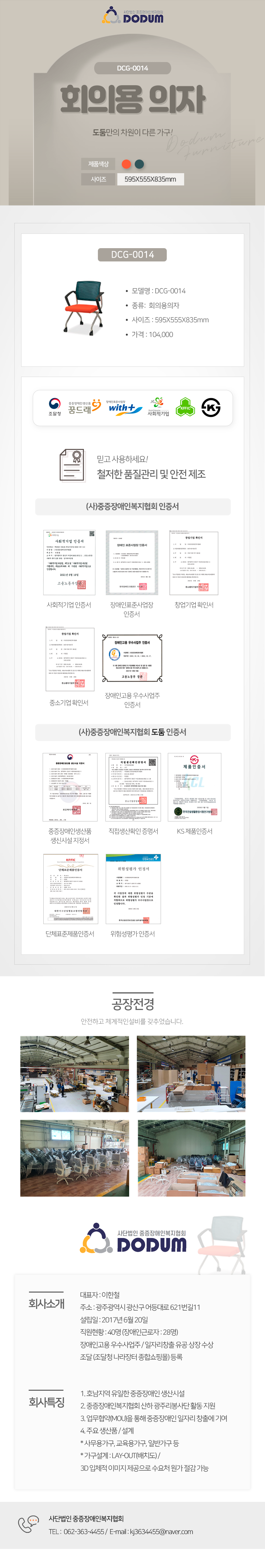 사단법인 중증장애인복지협회 DODUM
DCG-0014 작업용 의자 도둠만의 차원이 다른 가구!

제품색상: 주황, 그린
사이즈: 595X555X835mm

모델명 : DCD5-401HL
종류:  작업용의자
사이즈 : 640x580x1160~1260mm
가격 : 216,000

조달청,꿈드래,위드플러스,사회적기업,K마크

믿고 사용하세요!
철저한 품질관리 및 안전 제조

(사)중증장애인복지협회 인증서
: 사회적기업 인증서,장애인표준사업장 인증서,창업기업 확인서,중소기업 확인서,장애인고용 우수사업주 인증서
(사)중증장애인복지협회 도둠 인증서
: 중증장애인생산품 생신시설 지정서,직접생산확인 증명서,KS 제품인증서,단체표준제품인증서,위험성평가 인증서

공장전경: 안전하고 체계적인설비를 갖추었습니다.

회사소개
대표자 : 이한철  
주소 : 광주광역시 광산구 어등대로 621번길11
설립일 : 2017년 6월 20일
직원현황 : 40명 (장애인근로자 : 28명)
장애인고용 우수사업주 / 일자리창출 유공 상장 수상
조달 (조달청 나라장터 종합쇼핑몰) 등록 

회사특징
1. 호남지역 유일한 중증장애인 생산시설
2. 중증장애인복지협회 산하 광주리봉사단 활동 지원
3. 업무협약(MOU)을 통해 중증장애인 일자리 창출에 기여
4. 주요 생산품 / 설계
* 사무용가구, 교육용가구, 일반가구 등
* 가구설계 : LAY-OUT(배치도) / 
3D 입체적 이미지 제공으로 수요처 원가 절감 가능

고객센터안내
TEL :  062-363-4455 /  E-mail : kj3634455@naver.com
